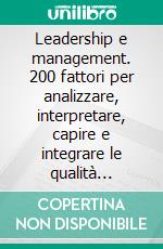 Leadership e management. 200 fattori per analizzare, interpretare, capire e integrare le qualità manageriali con le doti di leadership. E-book. Formato PDF ebook