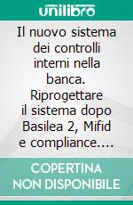 Il nuovo sistema dei controlli interni nella banca. Riprogettare il sistema dopo Basilea 2, Mifid e compliance. E-book. Formato PDF ebook