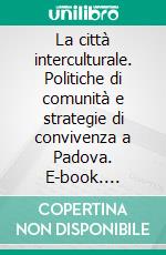 La città interculturale. Politiche di comunità e strategie di convivenza a Padova. E-book. Formato PDF ebook di Vincenzo Romania