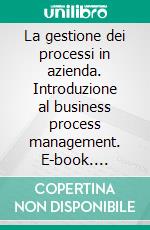 La gestione dei processi in azienda. Introduzione al business process management. E-book. Formato PDF ebook