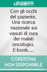 Con gli occhi del paziente. Una ricerca nazionale sui vissuti di cura dei malati oncologici. E-book. Formato PDF ebook