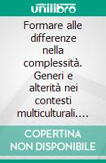 Formare alle differenze nella complessità. Generi e alterità nei contesti multiculturali. E-book. Formato PDF ebook