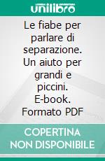 Le fiabe per parlare di separazione. Un aiuto per grandi e piccini. E-book. Formato PDF ebook