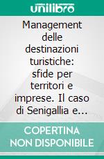 Management delle destinazioni turistiche: sfide per territori e imprese. Il caso di Senigallia e delle Valli Misa e Nevola. E-book. Formato PDF ebook di Gianluca Goffi