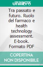 Tra passato e futuro. Ruolo del farmaco e health technology assessment. E-book. Formato PDF ebook