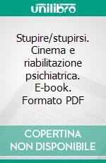 Stupire/stupirsi. Cinema e riabilitazione psichiatrica. E-book. Formato PDF ebook