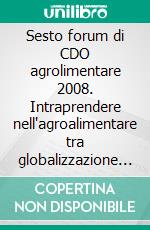 Sesto forum di CDO agrolimentare 2008. Intraprendere nell'agroalimentare tra globalizzazione e percezione del consumatore. E-book. Formato PDF ebook