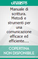 Manuale di scrittura. Metodi e strumenti per una comunicazione efficace ed efficiente. E-book. Formato PDF ebook