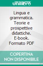 Lingua e grammatica. Teorie e prospettive didattiche. E-book. Formato PDF