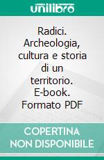 Radici. Archeologia, cultura e storia di un territorio. E-book. Formato PDF ebook