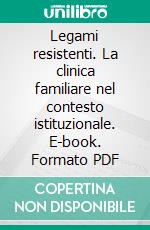 Legami resistenti. La clinica familiare nel contesto istituzionale. E-book. Formato PDF ebook