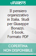 Il pensiero organizzativo in Italia. Studi per Giuseppe Bonazzi. E-book. Formato PDF ebook di Marzano M. (cur.)