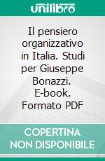 Il pensiero organizzativo in Italia. Studi per Giuseppe Bonazzi. E-book. Formato PDF ebook