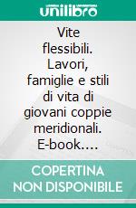 Vite flessibili. Lavori, famiglie e stili di vita di giovani coppie meridionali. E-book. Formato PDF ebook di Palidda R. (cur.)