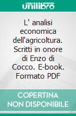 L' analisi economica dell'agricoltura. Scritti in onore di Enzo di Cocco. E-book. Formato PDF ebook di Segrè A. (cur.); Ferretti F. (cur.)