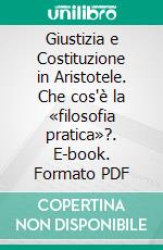 Giustizia e Costituzione in Aristotele. Che cos'è la «filosofia pratica»?. E-book. Formato PDF ebook