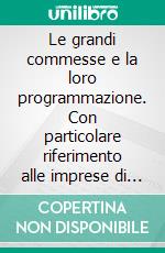 Le grandi commesse e la loro programmazione. Con particolare riferimento alle imprese di impiantistica. E-book. Formato PDF ebook