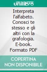 Interpreta l'alfabeto. Conosci te stesso e gli altri con la grafologia. E-book. Formato PDF ebook di Paola Urbani