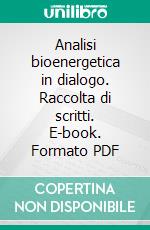 Analisi bioenergetica in dialogo. Raccolta di scritti. E-book. Formato PDF ebook