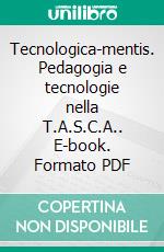 Tecnologica-mentis. Pedagogia e tecnologie nella T.A.S.C.A.. E-book. Formato PDF ebook