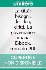 La città: bisogni, desideri, diritti. La governance urbana. E-book. Formato PDF ebook