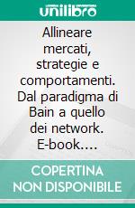 Allineare mercati, strategie e comportamenti. Dal paradigma di Bain a quello dei network. E-book. Formato PDF