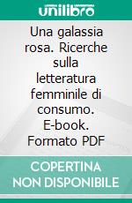 Una galassia rosa. Ricerche sulla letteratura femminile di consumo. E-book. Formato PDF ebook