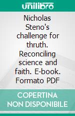 Nicholas Steno's challenge for thruth. Reconciling science and faith. E-book. Formato PDF ebook