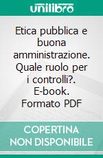 Etica pubblica e buona amministrazione. Quale ruolo per i controlli?. E-book. Formato PDF ebook