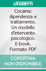 Cocaina: dipendenza e trattamento. Un modello d'intervento psicologico. E-book. Formato PDF ebook