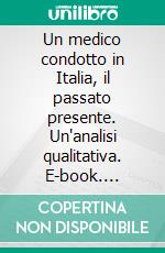 Un medico condotto in Italia, il passato presente. Un'analisi qualitativa. E-book. Formato PDF ebook di Monica Simeoni