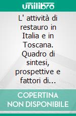 L' attività di restauro in Italia e in Toscana. Quadro di sintesi, prospettive e fattori di successo. E-book. Formato PDF ebook di Daniele Calamandrei