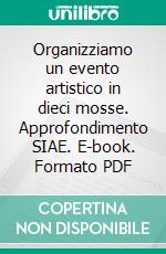 Organizziamo un evento artistico in dieci mosse. Approfondimento SIAE. E-book. Formato PDF ebook