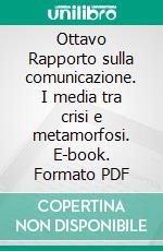 Ottavo Rapporto sulla comunicazione. I media tra crisi e metamorfosi. E-book. Formato PDF ebook