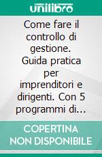 Come fare il controllo di gestione. Guida pratica per imprenditori e dirigenti. Con 5 programmi di gestione scaricabili online. E-book. Formato PDF