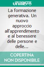 La formazione generativa. Un nuovo approccio all'apprendimento e al benessere delle persone e delle organizzazioni. E-book. Formato PDF ebook