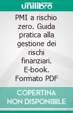 PMI a rischio zero. Guida pratica alla gestione dei rischi finanziari. E-book. Formato PDF ebook di Matteo Farina