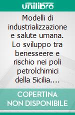 Modelli di industrializzazione e salute umana. Lo sviluppo tra benesseere e rischio nei poli petrolchimici della Sicilia. E-book. Formato PDF ebook