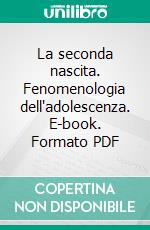 La seconda nascita. Fenomenologia dell'adolescenza. E-book. Formato PDF ebook