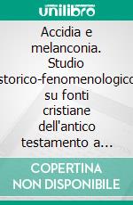 Accidia e melanconia. Studio storico-fenomenologico su fonti cristiane dell'antico testamento a Tommaso D'Aquino. E-book. Formato PDF ebook