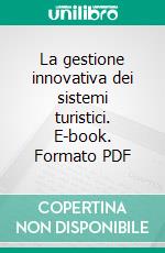 La gestione innovativa dei sistemi turistici. E-book. Formato PDF ebook