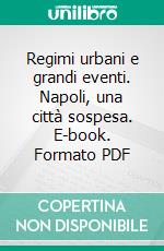 Regimi urbani e grandi eventi. Napoli, una città sospesa. E-book. Formato PDF ebook