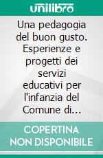 Una pedagogia del buon gusto. Esperienze e progetti dei servizi educativi per l'infanzia del Comune di Pistoia. E-book. Formato PDF ebook di Egle Becchi