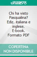Chi ha visto Pasqualina? Ediz. italiana e inglese. E-book. Formato PDF ebook di Anna G. Miliotti