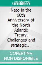 Nato in the 60th Anniversary of the North Atlantic Treaty. Challenges and strategic divergences from national perspectives. E-book. Formato PDF ebook