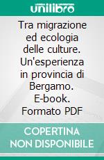 Tra migrazione ed ecologia delle culture. Un'esperienza in provincia di Bergamo. E-book. Formato PDF