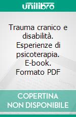 Trauma cranico e disabilità. Esperienze di psicoterapia. E-book. Formato PDF ebook