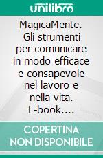 MagicaMente. Gli strumenti per comunicare in modo efficace e consapevole nel lavoro e nella vita. E-book. Formato PDF ebook