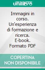 Immagini in corso. Un'esperienza di formazione e ricerca. E-book. Formato PDF ebook