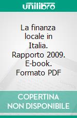 La finanza locale in Italia. Rapporto 2009. E-book. Formato PDF ebook